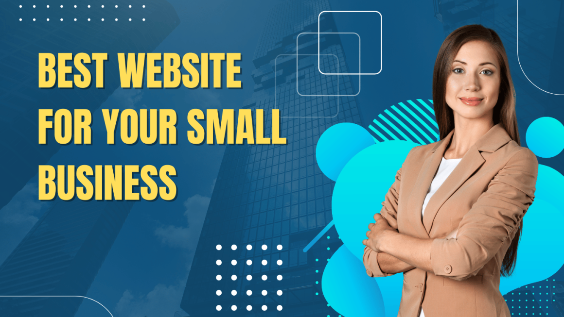 Choosing the Best Website for Your Small Business: A Comprehensive Guide